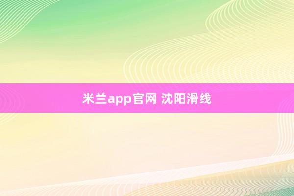 米兰app官网 沈阳滑线