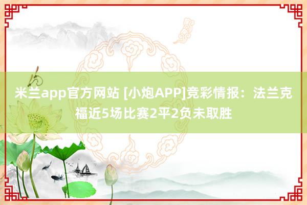 米兰app官方网站 [小炮APP]竞彩情报：法兰克福近5场比赛2平2负未取胜