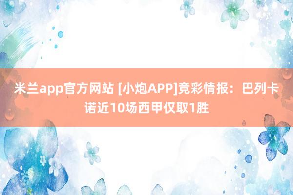 米兰app官方网站 [小炮APP]竞彩情报：巴列卡诺近10场西甲仅取1胜