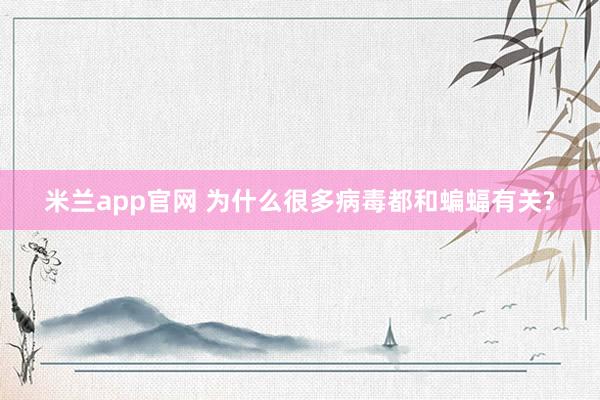 米兰app官网 为什么很多病毒都和蝙蝠有关?
