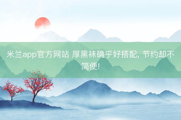 米兰app官方网站 厚黑袜确乎好搭配，<a href=