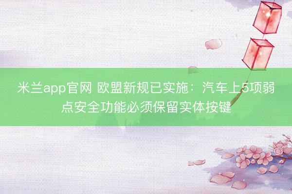 米兰app官网 欧盟新规已实施:汽车上5项弱点安全功能必须保留实体按键